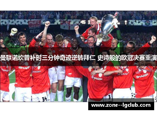 曼联诺坎普补时三分钟奇迹逆转拜仁 史诗般的欧冠决赛重演