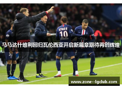 马马达什维利回归瓦伦西亚开启新篇章期待再创辉煌