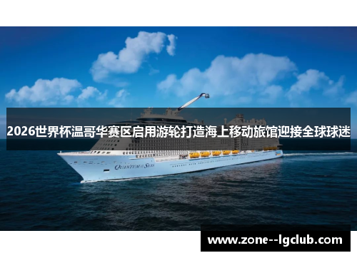 2026世界杯温哥华赛区启用游轮打造海上移动旅馆迎接全球球迷 2026世界杯温哥华赛区启用游轮打造海上移动旅馆迎接全球球迷